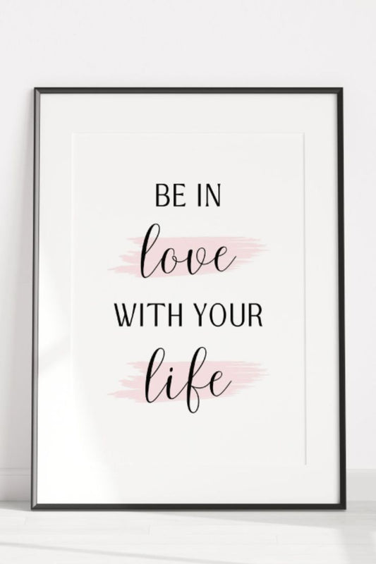 Framed poster with motivational quote 'Be in love with your life' on a white background